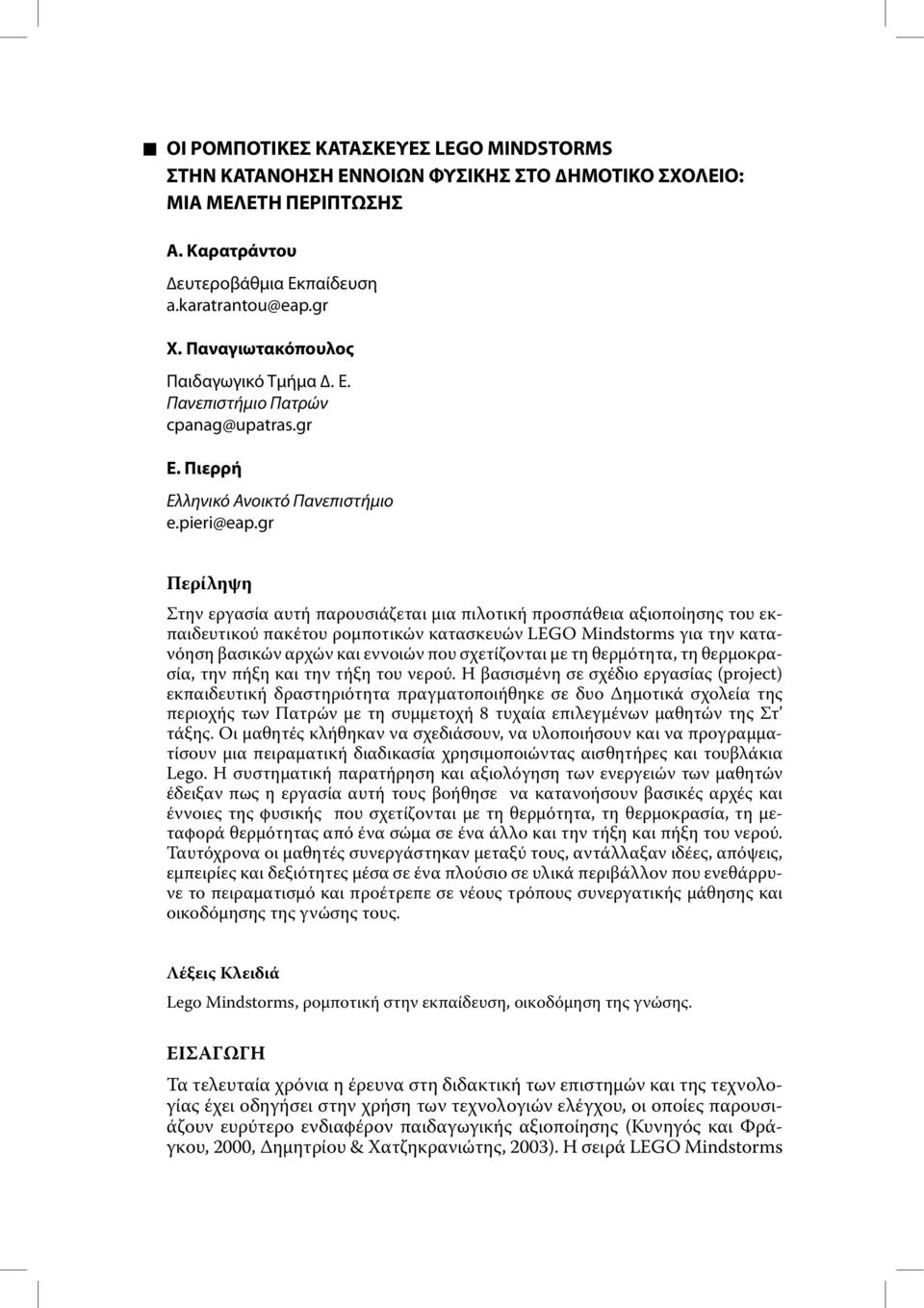 gr Περίληψη Στην εργασία αυτή παρουσιάζεται µια πιλοτική προσπάθεια αξιοποίησης του εκπαιδευτικού πακέτου ροµποτικών κατασκευών LEGO Mindstorms για την κατανόηση βασικών αρχών και εννοιών που