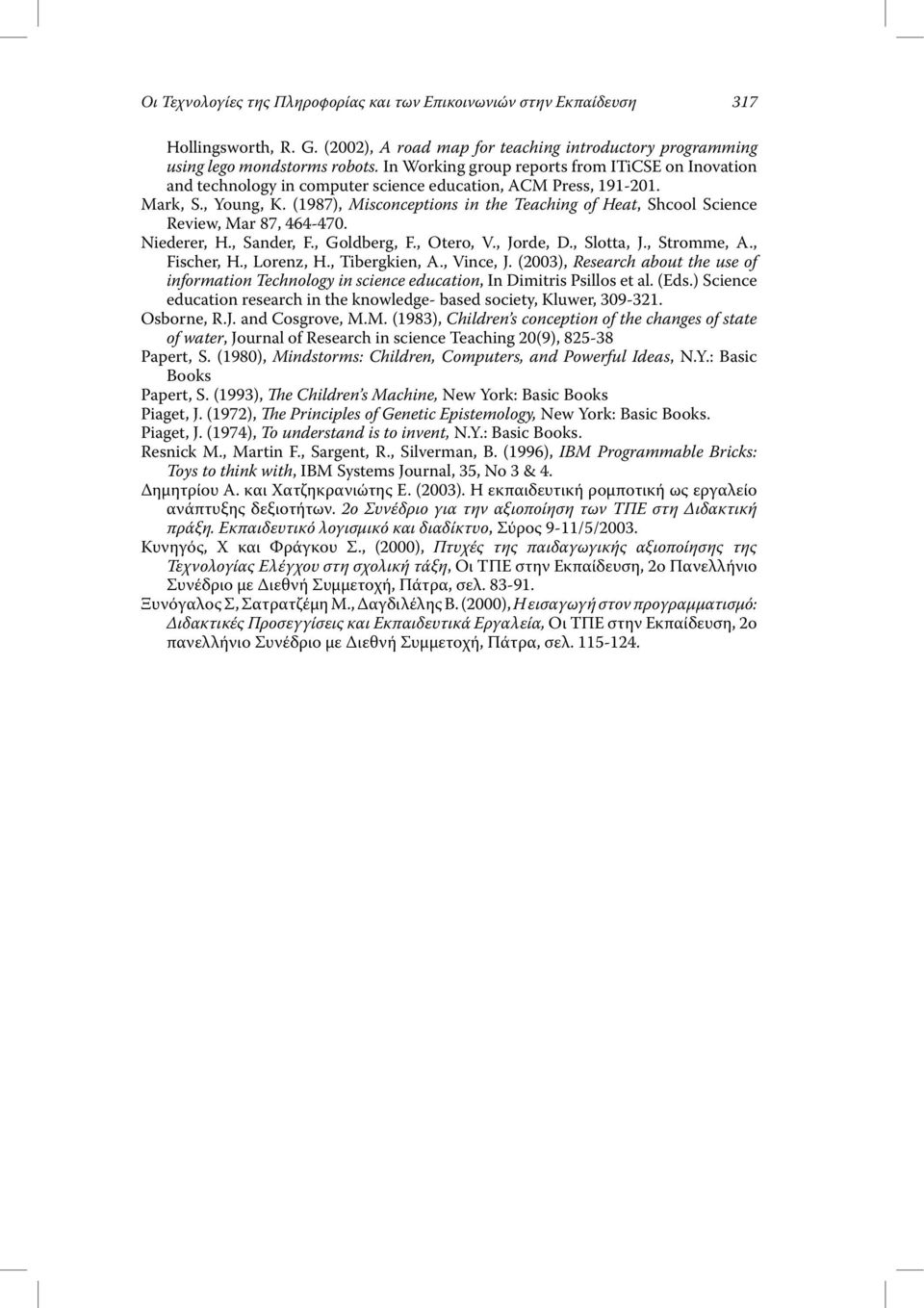 (1987), Misconceptions in the Teaching of Heat, Shcool Science Review, Mar 87, 464-470. Niederer, H., Sander, F., Goldberg, F., Otero, V., Jorde, D., Slotta, J., Stromme, A., Fischer, H., Lorenz, H.