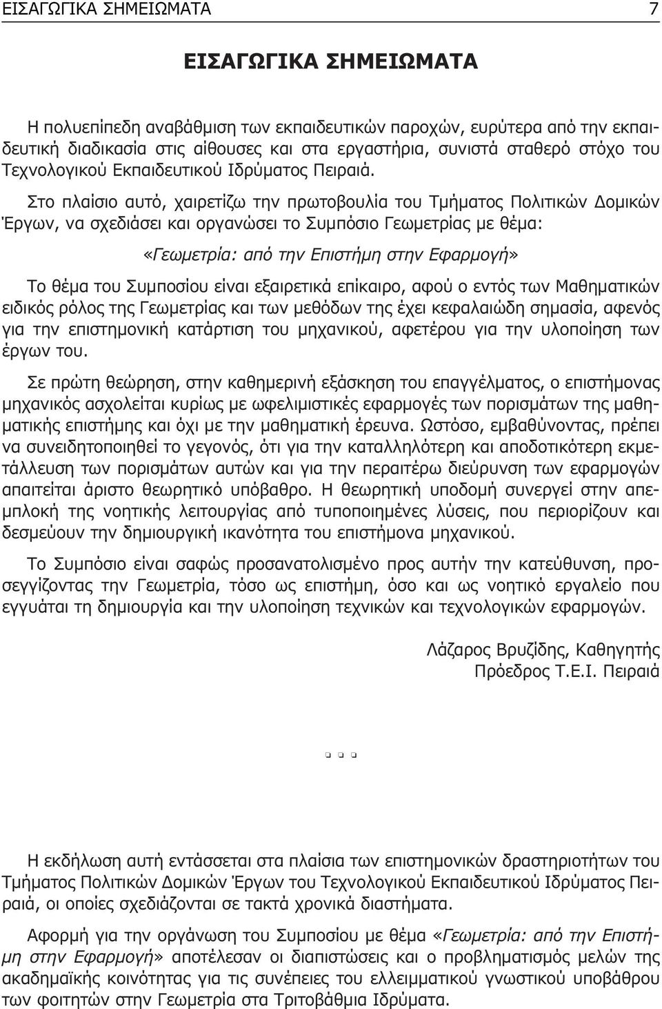 Στο πλαίσιο αυτό, χαιρετίζω την πρωτοβουλία του Τµήµατος Πολιτικών οµικών Έργων, να σχεδιάσει και οργανώσει το Συµπόσιο Γεωµετρίας µε θέµα: «Γεωµετρία: από την Επιστήµη στην Εφαρµογή» Το θέµα του