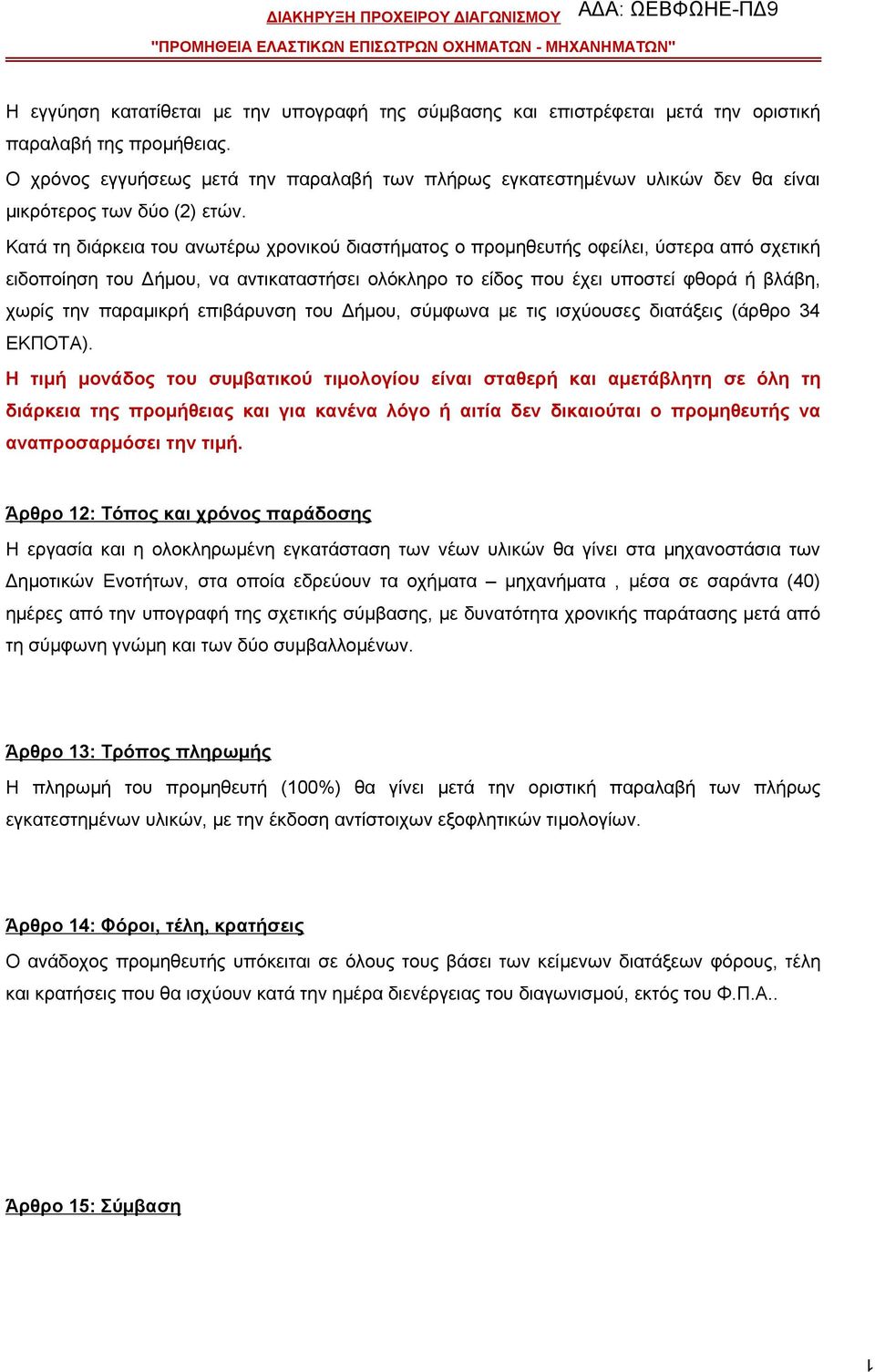 Κατά τη διάρκεια του ανωτέρω χρονικού διαστήματος ο προμηθευτής οφείλει, ύστερα από σχετική ειδοποίηση του Δήμου, να αντικαταστήσει ολόκληρο το είδος που έχει υποστεί φθορά ή βλάβη, χωρίς την