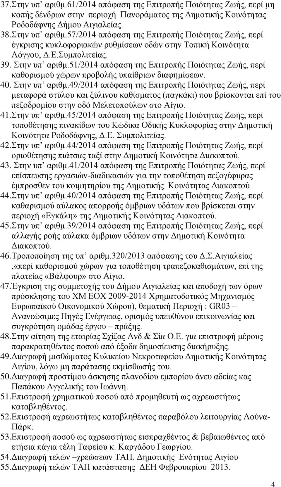 51/2014 απόφαση της Επιτροπής Ποιότητας Ζωής, περί καθορισμού χώρων προβολής υπαίθριων διαφημίσεων. 40. Στην υπ αριθμ.