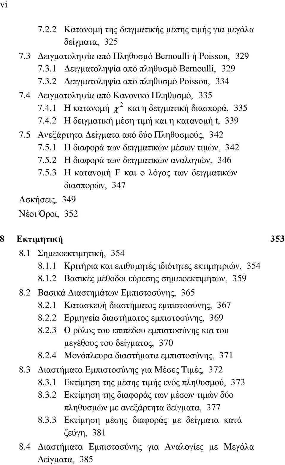 5.2 Η διαφορά των δειγματικών αναλογιών, 346 7.5.3 Η κατανομή F και ο λόγος των δειγματικών διασπορών, 347 Ασκήσεις, 349 Νέοι Όροι, 352 8 Εκτιμητική 353 8.1 