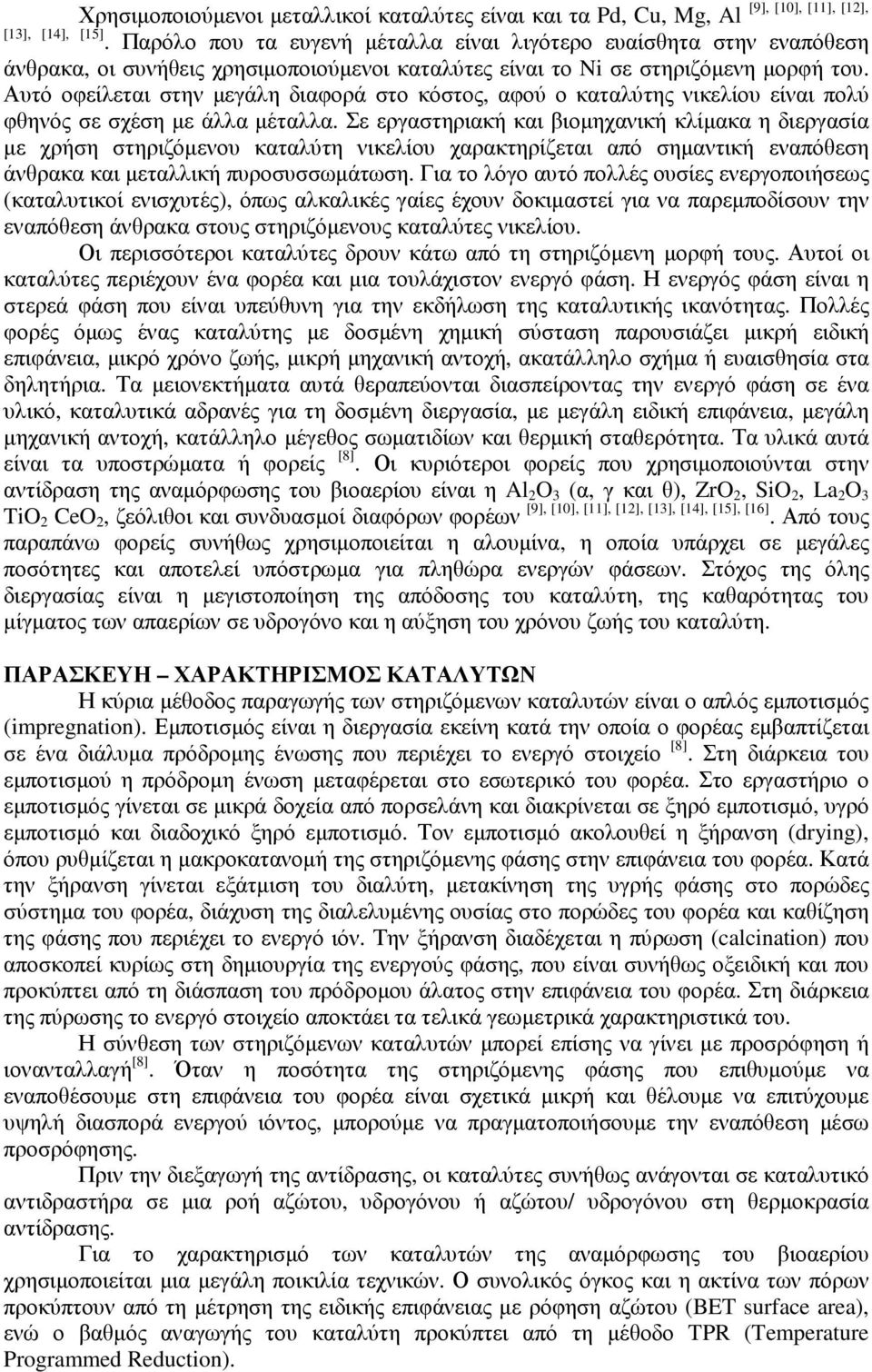 Αυτό οφείλεται στην µεγάλη διαφορά στο κόστος, αφού ο καταλύτης νικελίου είναι πολύ φθηνός σε σχέση µε άλλα µέταλλα.