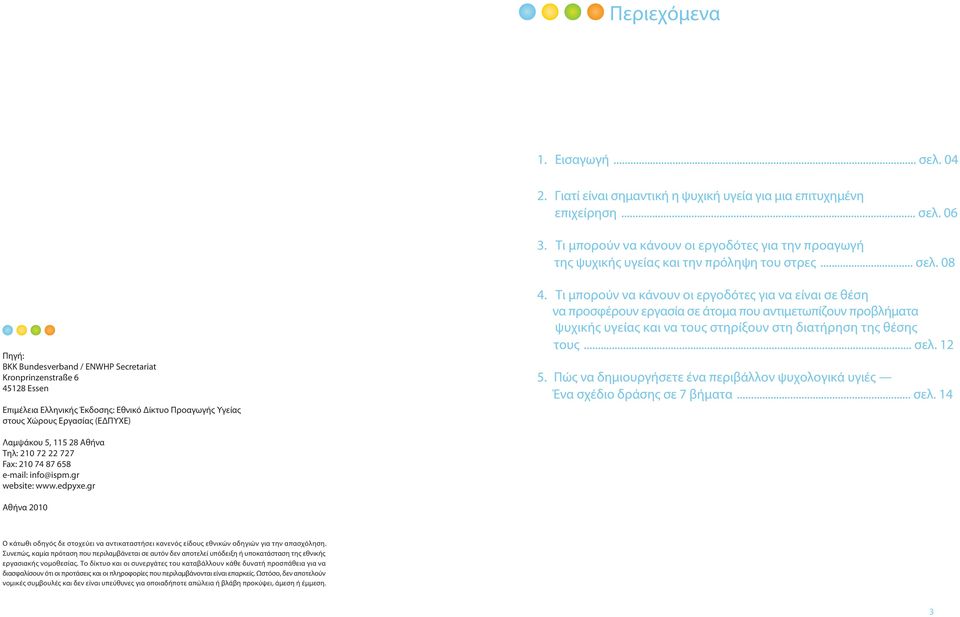 08 Πηγή: BKK Bundesverband / ENWHP Secretariat Kronprinzenstraße 6 45128 Essen Επιμέλεια Ελληνικής Έκδοσης: Εθνικό Δίκτυο Προαγωγής Υγείας στους Χώρους Εργασίας (ΕΔΠΥΧΕ) 4.