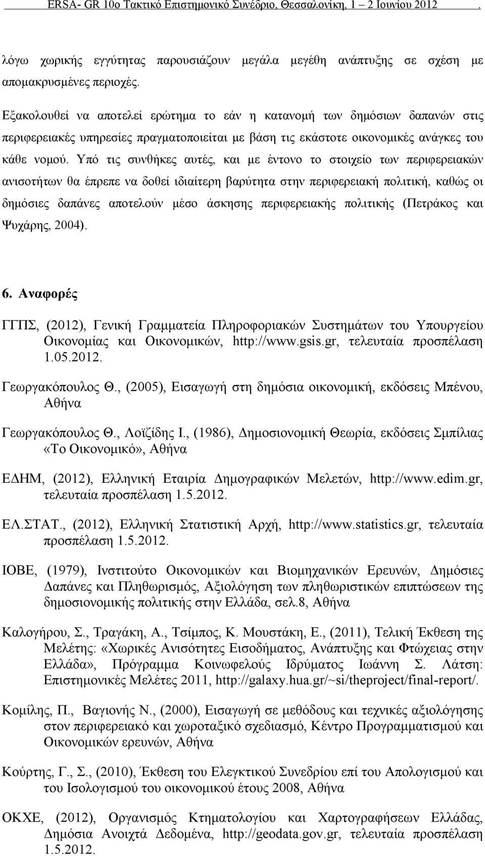 Υπό τις συνθήκες αυτές, και με έντονο το στοιχείο των περιφερειακών ανισοτήτων θα έπρεπε να δοθεί ιδιαίτερη βαρύτητα στην περιφερειακή πολιτική, καθώς οι δημόσιες δαπάνες αποτελούν μέσο άσκησης