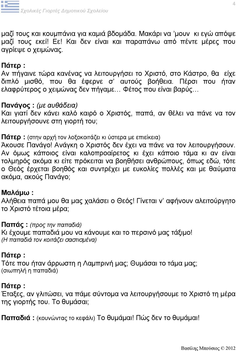 Πέρσι που ήταν ελαφρύτερος ο χειμώνας δεν πήγαμε Φέτος που είναι βαρύς Πανάγος : (με αυθάδεια) Και γιατί δεν κάνει καλό καιρό ο Χριστός, παπά, αν θέλει να πάνε να τον λειτουργήσουνε στη γιορτή του;