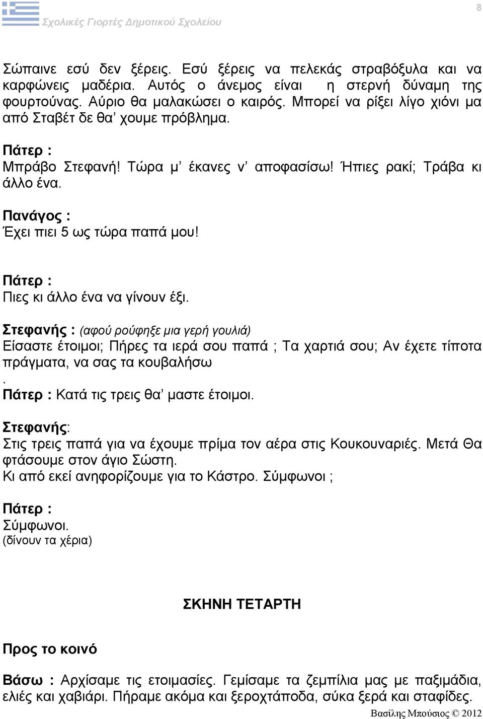 Πιες κι άλλο ένα να γίνουν έξι. Στεφανής : (αφού ρούφηξε μια γερή γουλιά) Είσαστε έτοιμοι; Πήρες τα ιερά σου παπά ; Τα χαρτιά σου; Αν έχετε τίποτα πράγματα, να σας τα κουβαλήσω.