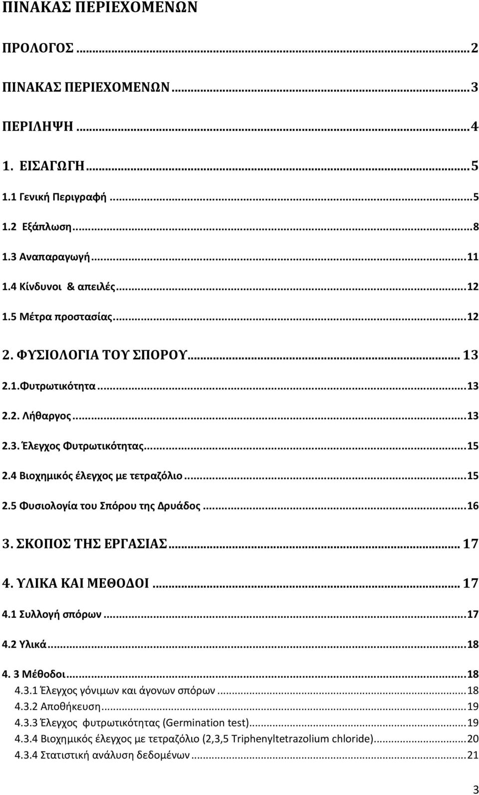 .. 16 3. ΣΚΟΠΟΣ ΤΗΣ ΕΡΓΑΣΙΑΣ... 17 4. ΥΛΙΚΑ ΚΑΙ ΜΕΘΟΔΟΙ... 17 4.1 Συλλογή σπόρων... 17 4.2 Υλικά... 18 4. 3 Μέθοδοι... 18 4.3.1 Έλεγχος γόνιμων και άγονων σπόρων... 18 4.3.2 Αποθήκευση... 19 4.