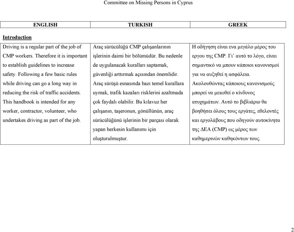 This handbook is intended for any worker, contractor, volunteer, who undertakes driving as part of the job. Araç sürücülüğü CMP çalışanlarının işlerinin daimi bir bölümüdür.