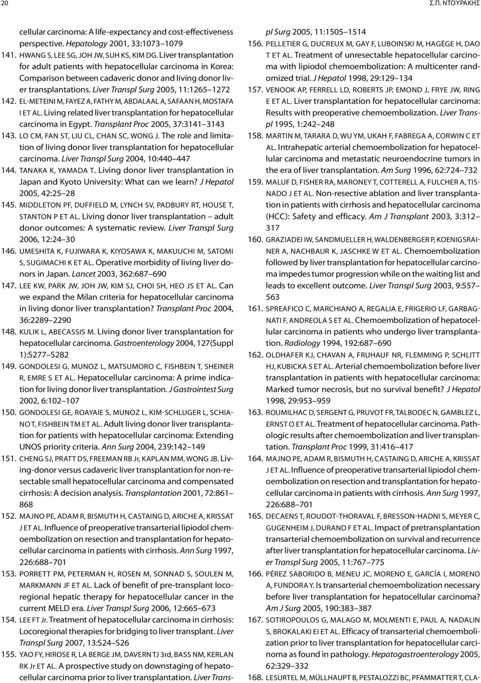 El-Meteini M, Fayez A, Fathy M, Abdalaal A, Safaan H, Mostafa I et al. Living related liver transplantation for hepatocellular carcinoma in Egypt. Transplant Proc 2005, 37:3141 3143 143.