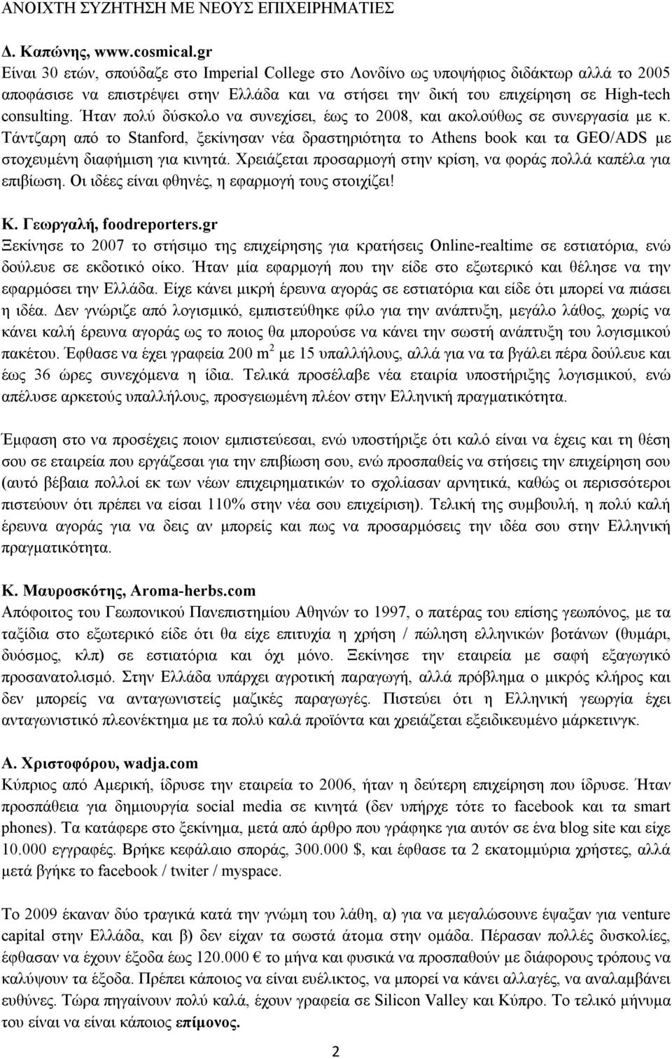 Ήταν πολύ δύσκολο να συνεχίσει, έως το 2008, και ακολούθως σε συνεργασία με κ. Τάντζαρη από το Stanford, ξεκίνησαν νέα δραστηριότητα το Athens book και τα GEO/ADS με στοχευμένη διαφήμιση για κινητά.