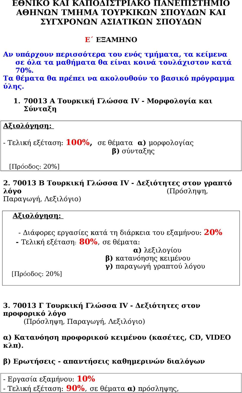 70013 Β Τουρκική Γλώσσα IV - Δεξιότητες στον γραπτό λόγο (Πρόσληψη, Παραγωγή, Λεξιλόγιο) - Διάφορες εργασίες κατά τη διάρκεια του εξαμήνου: 20% - Τελική εξέταση: 80%, σε θέματα: α) λεξιλογίου β)