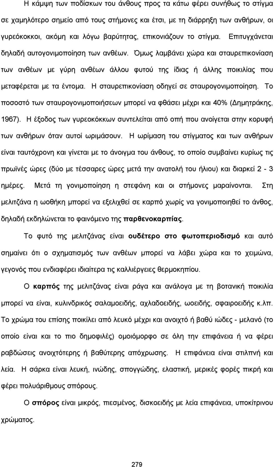 Όμως λαμβάνει χώρα και σταυρεπικονίαση των ανθέων με γύρη ανθέων άλλου φυτού της ίδιας ή άλλης ποικιλίας που μεταφέρεται με τα έντομα. Η σταυρεπικονίαση οδηγεί σε σταυρογονιμοποίηση.