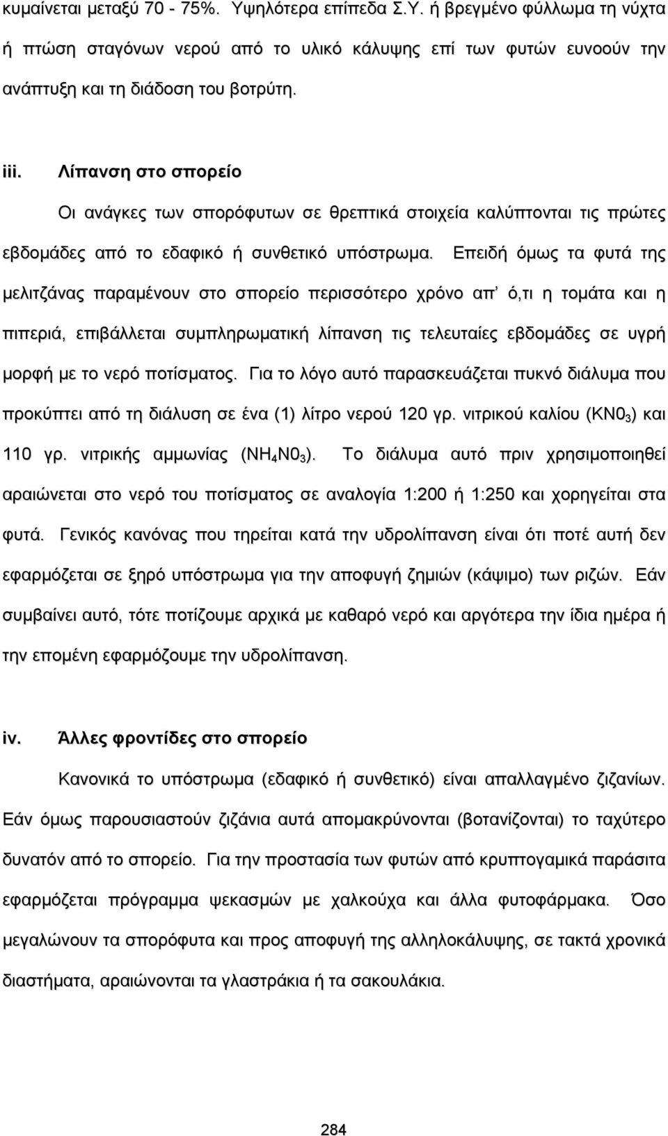 Επειδή όμως τα φυτά της μελιτζάνας παραμένουν στο σπορείο περισσότερο χρόνο απ ό,τι η τομάτα και η πιπεριά, επιβάλλεται συμπληρωματική λίπανση τις τελευταίες εβδομάδες σε υγρή μορφή με το νερό