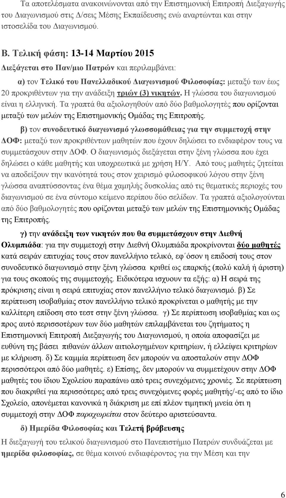 νικητών. Η γλώσσα του διαγωνισμού είναι η ελληνική. Τα γραπτά θα αξιολογηθούν από δύο βαθμολογητές που ορίζονται μεταξύ των μελών της Επιστημονικής Ομάδας της Επιτροπής.