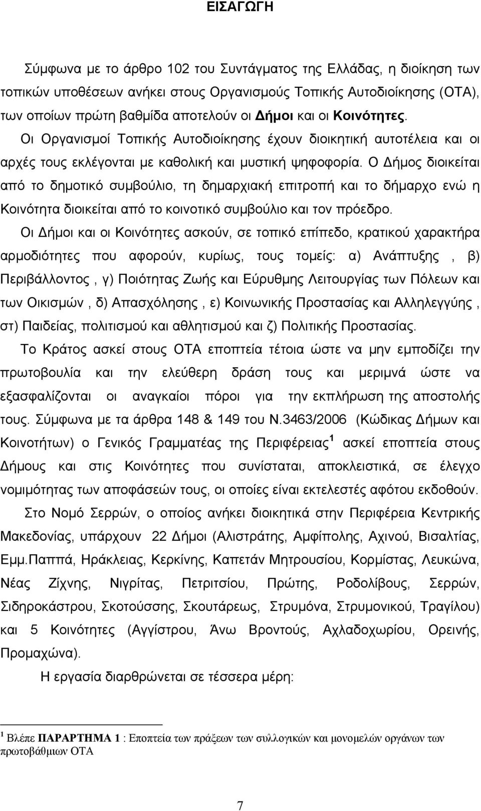 Ο Δήμος διοικείται από το δημοτικό συμβούλιο, τη δημαρχιακή επιτροπή και το δήμαρχο ενώ η Κοινότητα διοικείται από το κοινοτικό συμβούλιο και τον πρόεδρο.