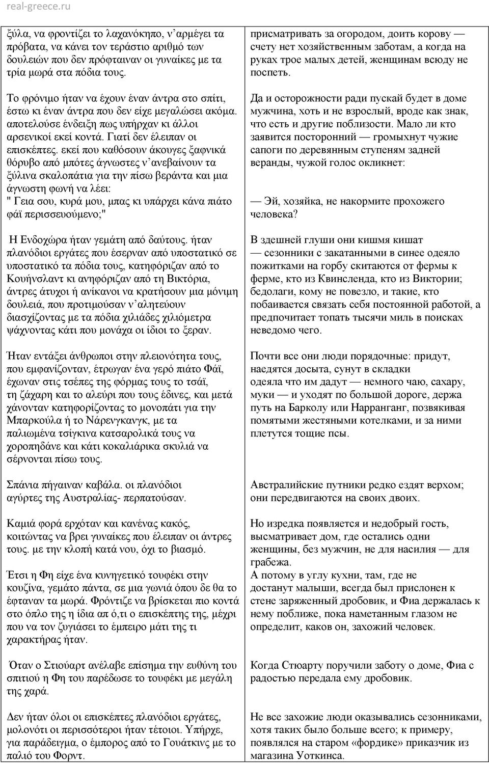 εκεί που καθόσουν άκουγες ξαφνικά θόρυβο από μπότες άγνωστες ν ανεβαίνουν τα ξύλινα σκαλοπάτια για την πίσω βεράντα και μια άγνωστη φωνή να λέει: " Γεια σου, κυρά μου, μπας κι υπάρχει κάνα πιάτο φάϊ