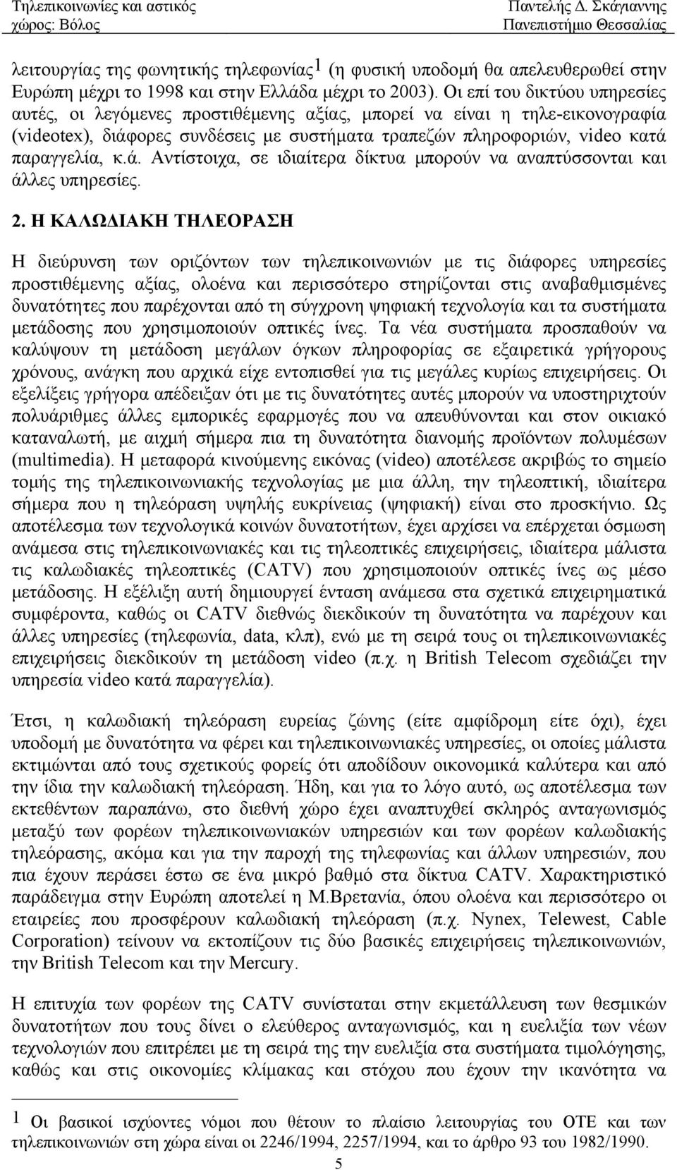 2. Η ΚΑΛΩ ΙΑΚΗ ΤΗΛΕΟΡΑΣΗ Η διεύρυνση των οριζόντων των τηλεπικοινωνιών µε τις διάφορες υπηρεσίες προστιθέµενης αξίας, ολοένα και περισσότερο στηρίζονται στις αναβαθµισµένες δυνατότητες που παρέχονται