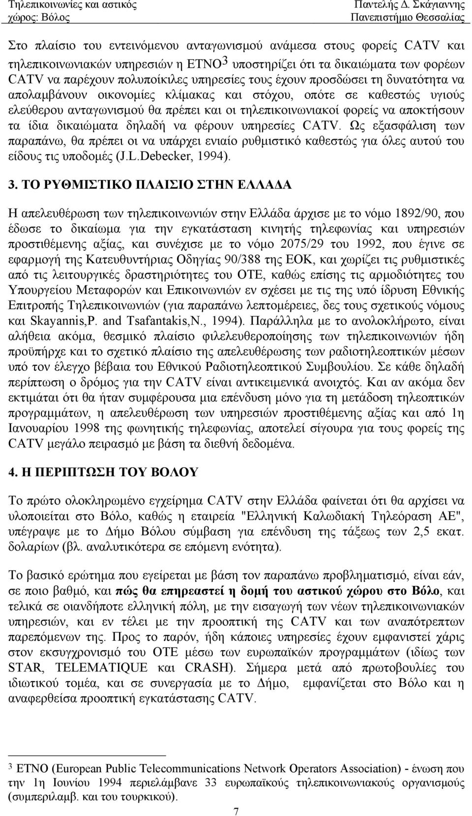 δικαιώµατα δηλαδή να φέρουν υπηρεσίες CATV. Ως εξασφάλιση των παραπάνω, θα πρέπει οι να υπάρχει ενιαίο ρυθµιστικό καθεστώς για όλες αυτού του είδους τις υποδοµές (J.L.Debecker, 1994). 3.