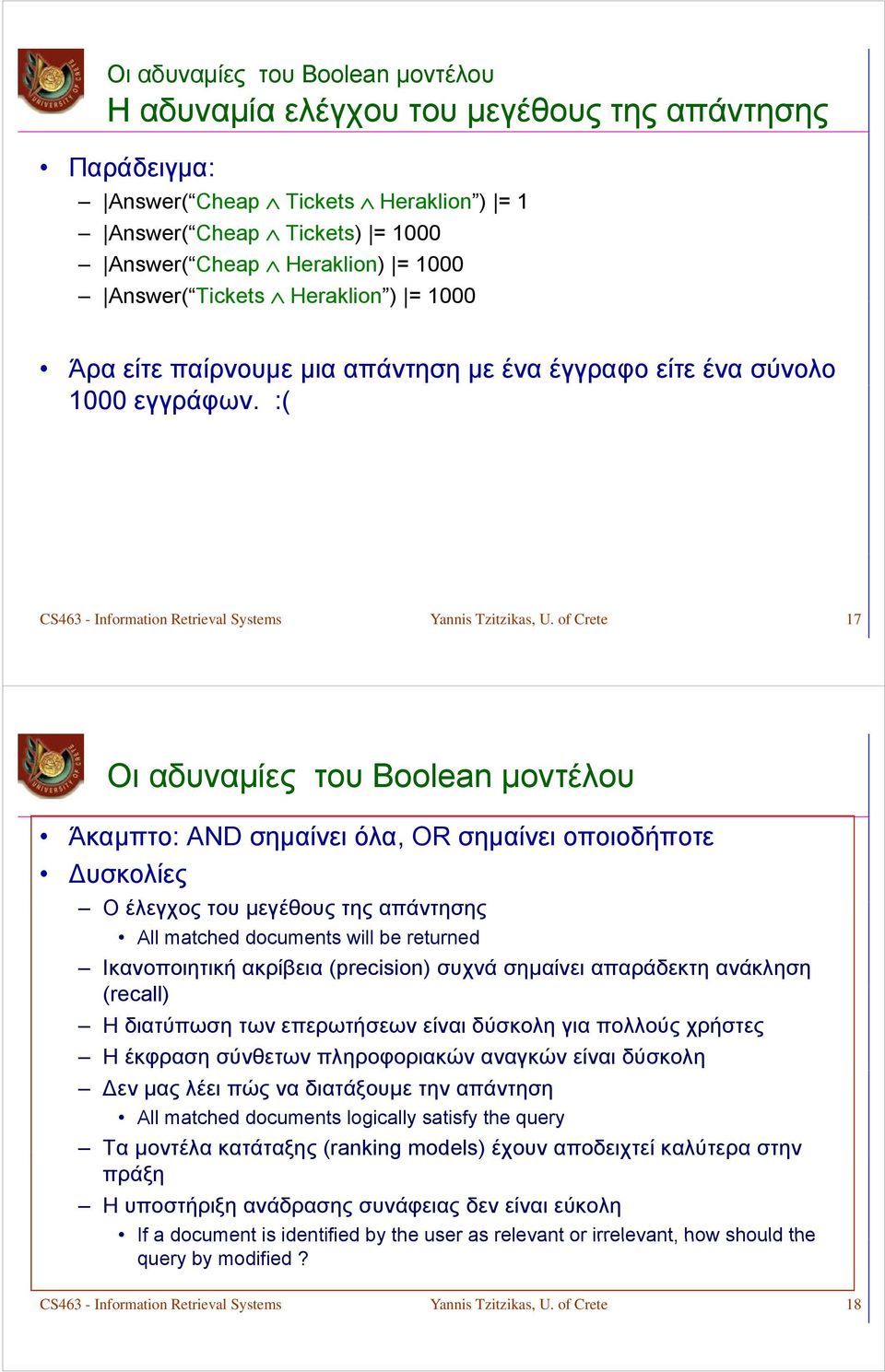 of Crete 17 Οι αδυναμίες του Boolean μοντέλου Άκαμπτο: AND σημαίνει όλα, OR σημαίνει οποιοδήποτε Δυσκολίες Ο έλεγχος του μεγέθους της απάντησης All matched documents will be returned Ικανοποιητική