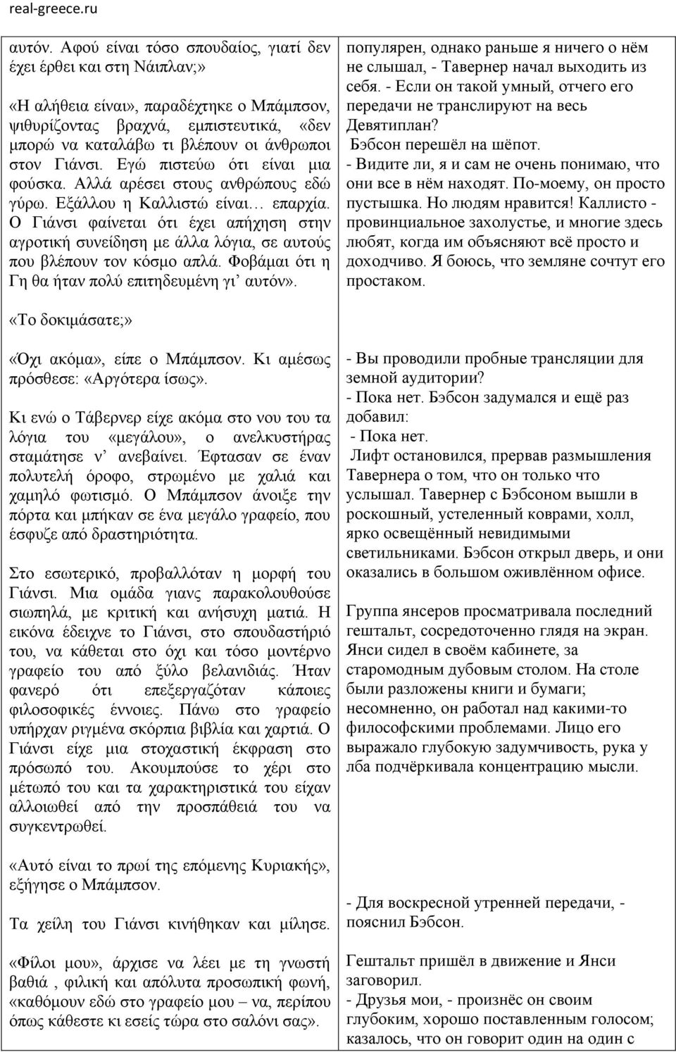 Γιάνσι. Εγώ πιστεύω ότι είναι μια φούσκα. Αλλά αρέσει στους ανθρώπους εδώ γύρω. Εξάλλου η Καλλιστώ είναι επαρχία.