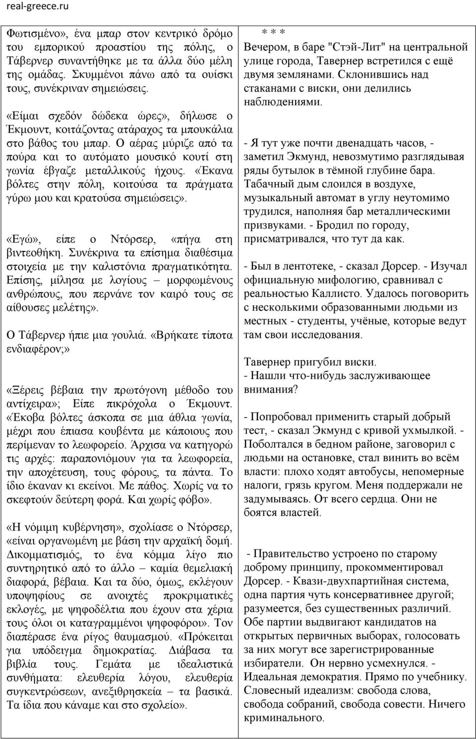 «Έκανα βόλτες στην πόλη, κοιτούσα τα πράγματα γύρω μου και κρατούσα σημειώσεις». «Εγώ», είπε ο Ντόρσερ, «πήγα στη βιντεοθήκη. Συνέκρινα τα επίσημα διαθέσιμα στοιχεία με την καλιστόνια πραγματικότητα.