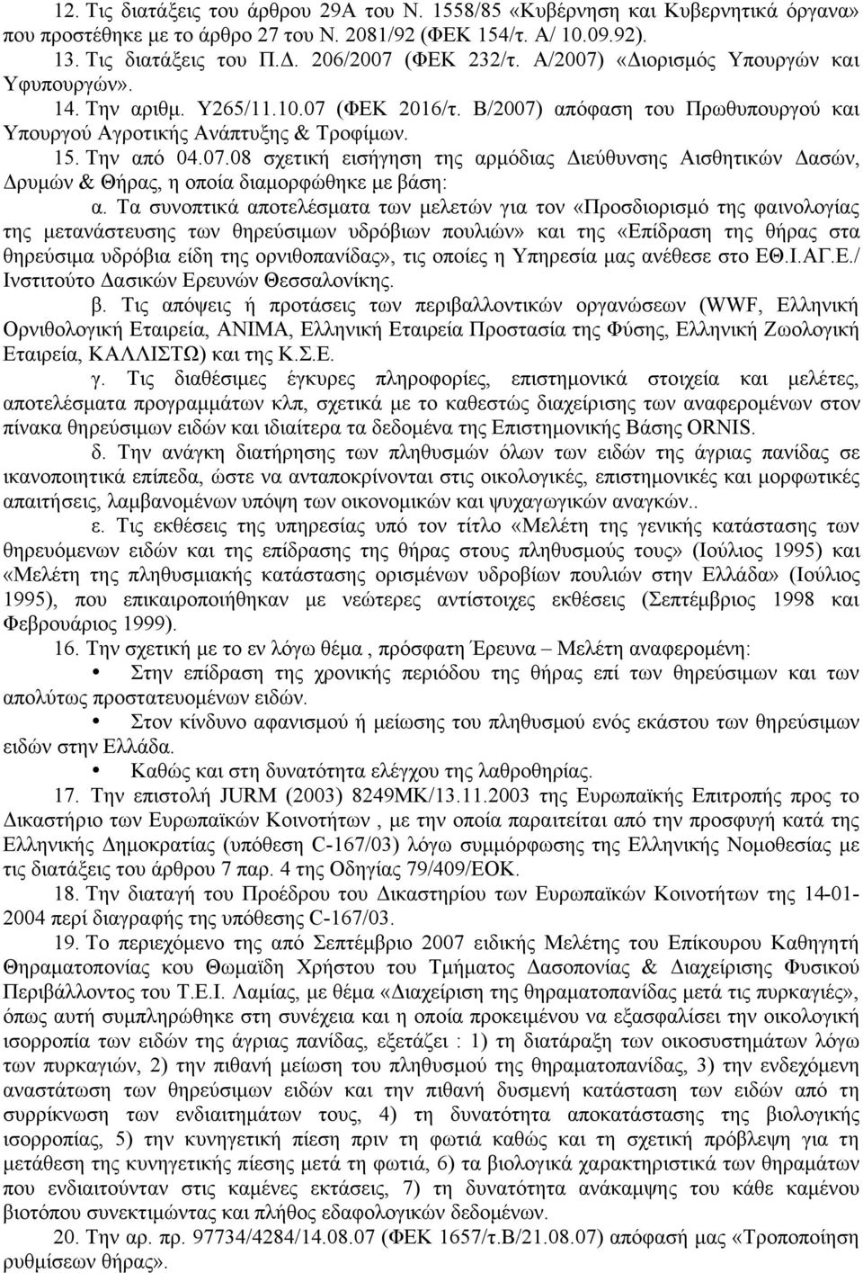 Την από 04.07.08 σχετική εισήγηση της αρµόδιας Διεύθυνσης Αισθητικών Δασών, Δρυµών & Θήρας, η οποία διαµορφώθηκε µε βάση: α.