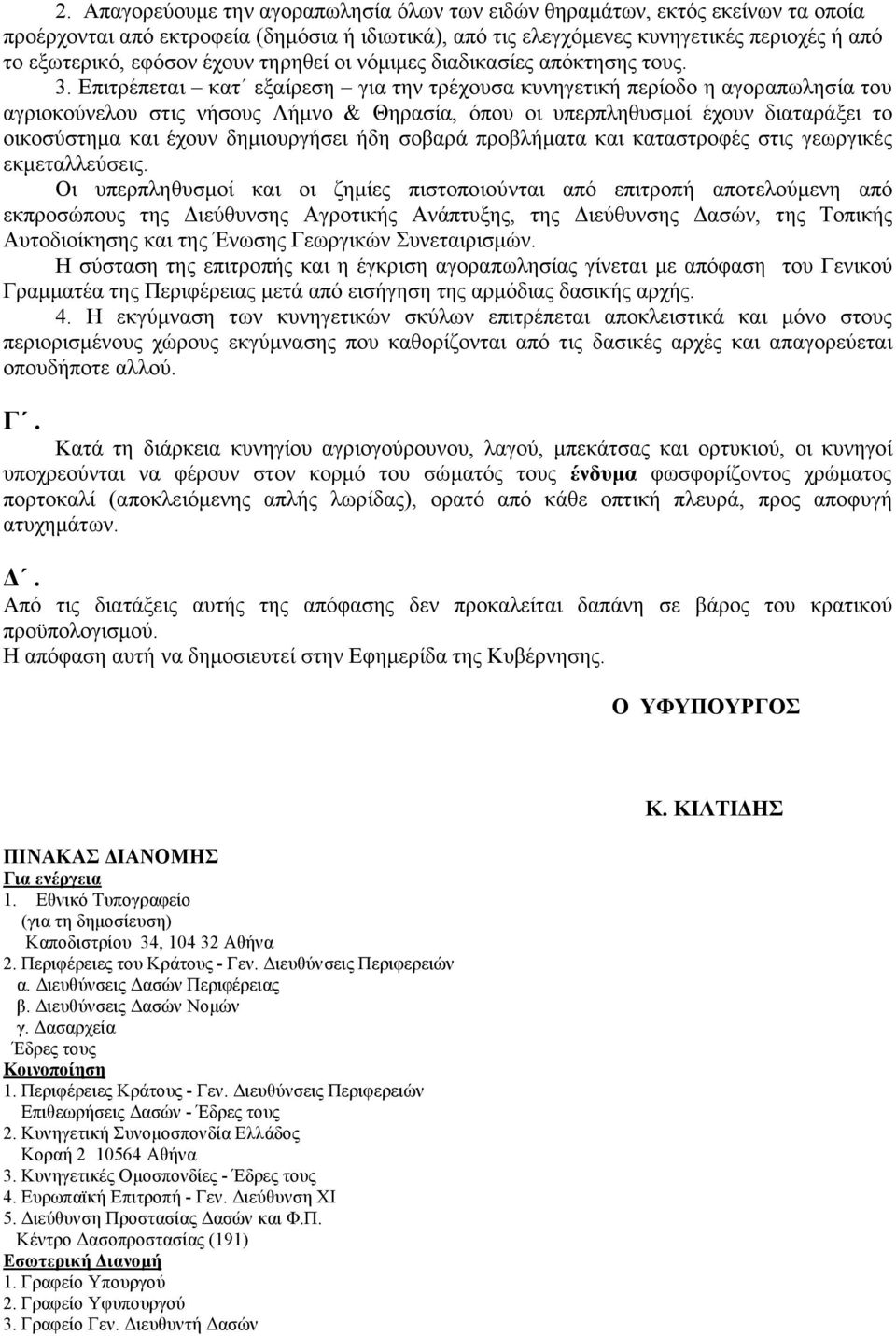 Επιτρέπεται κατ εξαίρεση για την τρέχουσα κυνηγετική περίοδο η αγοραπωλησία του αγριοκούνελου στις νήσους Λήµνο & Θηρασία, όπου οι υπερπληθυσµοί έχουν διαταράξει το οικοσύστηµα και έχουν δηµιουργήσει