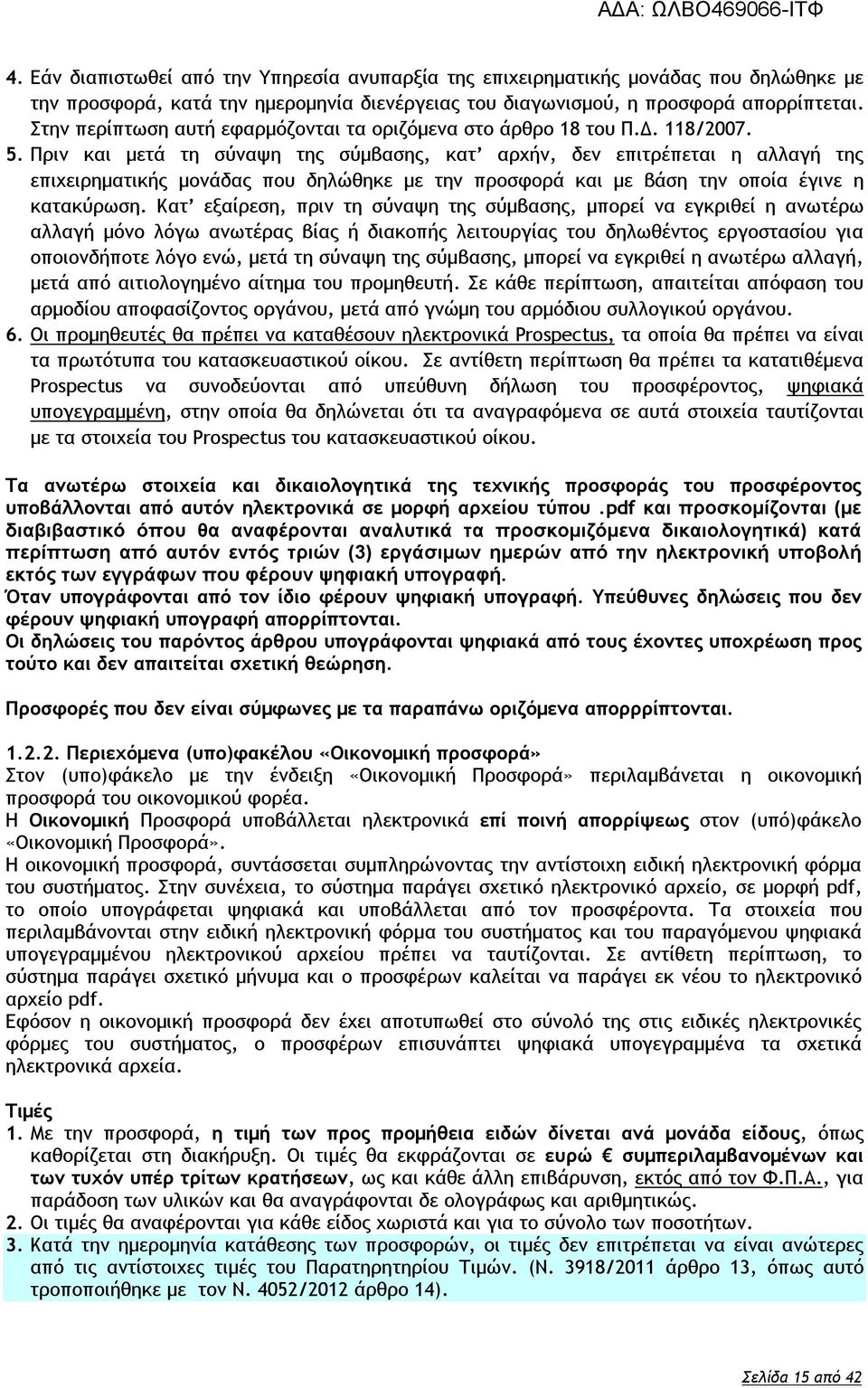 Πριν και μετά τη σύναψη της σύμβασης, κατ αρχήν, δεν επιτρέπεται η αλλαγή της επιχειρηματικής μονάδας που δηλώθηκε με την προσφορά και με βάση την οποία έγινε η κατακύρωση.