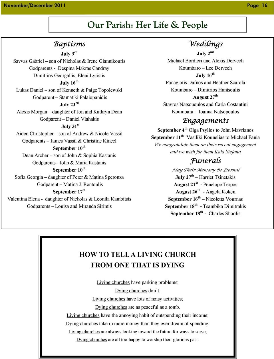 Aiden Christopher son of Andrew & Nicole Vassil Godparents James Vassil & Christine Kincel September 10 th Dean Archer son of John & Sophia Kastanis Godparents John & Maria Kastanis September 10 th