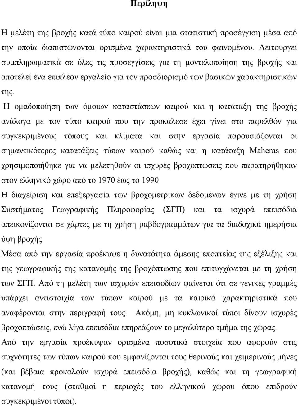 Η οµαδοποίηση των όµοιων καταστάσεων καιρού και η κατάταξη της βροχής ανάλογα µε τον τύπο καιρού που την προκάλεσε έχει γίνει στο παρελθόν για συγκεκριµένους τόπους και κλίµατα και στην εργασία