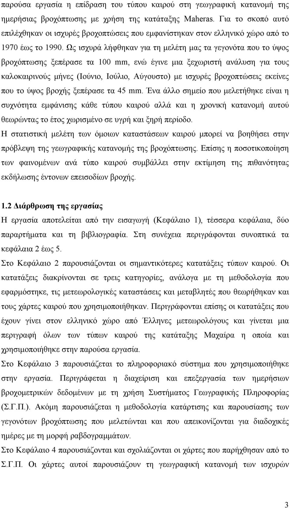 Ως ισχυρά λήφθηκαν για τη µελέτη µας τα γεγονότα που το ύψος βροχόπτωσης ξεπέρασε τα 100 mm, ενώ έγινε µια ξεχωριστή ανάλυση για τους καλοκαιρινούς µήνες (Ιούνιο, Ιούλιο, Αύγουστο) µε ισχυρές