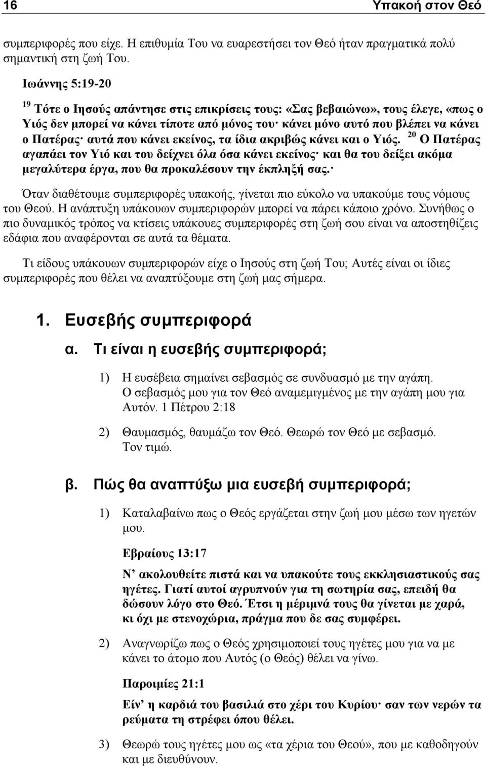 κάνει εκείνος, τα ίδια ακριβώς κάνει και ο Υιός. 20 Ο Πατέρας αγαπάει τον Υιό και του δείχνει όλα όσα κάνει εκείνος και θα του δείξει ακόμα μεγαλύτερα έργα, που θα προκαλέσουν την έκπληξή σας.
