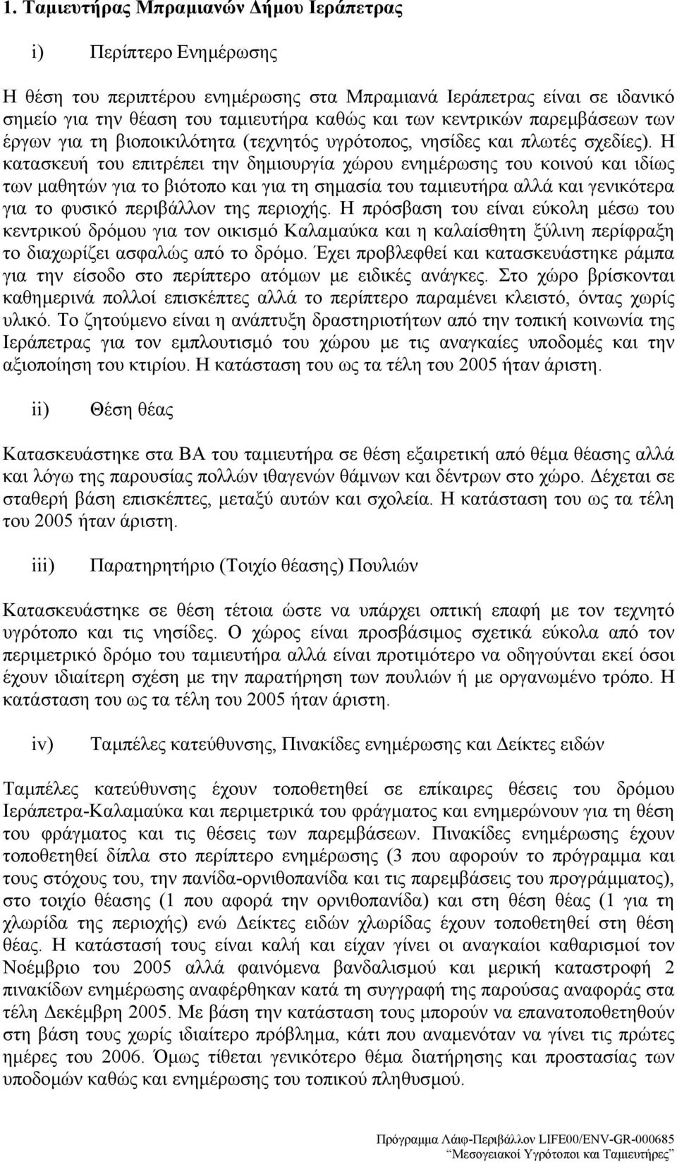 Η κατασκευή του επιτρέπει την δηµιουργία χώρου ενηµέρωσης του κοινού και ιδίως των µαθητών για το βιότοπο και για τη σηµασία του ταµιευτήρα αλλά και γενικότερα για το φυσικό περιβάλλον της περιοχής.