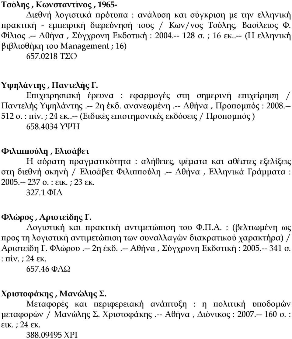 Επιχειρησιακή έρευνα : εφαρµογές στη σηµερινή επιχείρηση / Παντελής Υψηλάντης.-- 2η έκδ. ανανεωµένη.-- Αθήνα, Προποµπός : 2008.-- 512 σ. : πίν. ; 24 εκ.