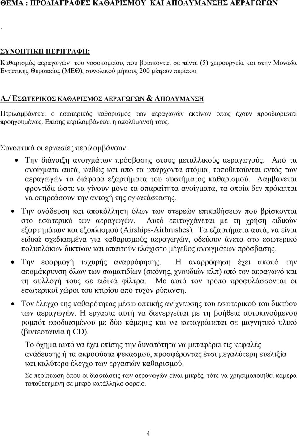 / ΕΣΩΤΕΡΙΚΟΣ ΚΑΘΑΡΙΣΜΟΣ ΑΕΡΑΓΩΓΩΝ & ΑΠΟΛΥΜΑΝΣΗ Περιλαμβάνεται ο εσωτερικός καθαρισμός των αεραγωγών εκείνων όπως έχουν προσδιοριστεί προηγουμένως. Επίσης περιλαμβάνεται η απολύμανσή τους.
