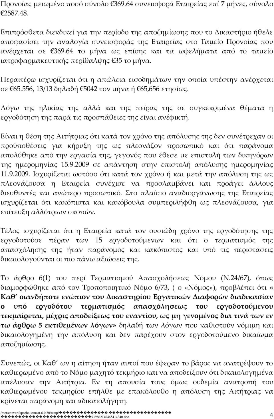 64 το μήνα ως επίσης και τα ωφελήματα από το ταμείο ιατροφαρμακευτικής περίθαλψης 35 το μήνα. Περαιτέρω ισχυρίζεται ότι η απώλεια εισοδημάτων την οποία υπέστην ανέρχεται σε 65.