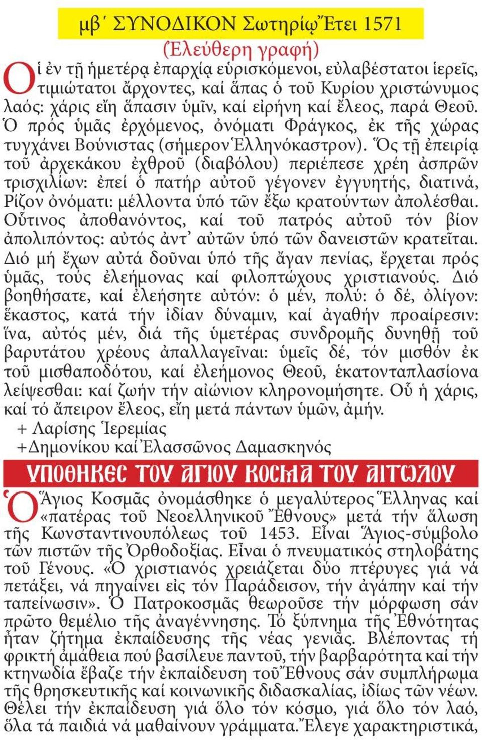 Ὅς τῇ ἐπειρίᾳ τοῦ ἀρχεκάκου ἐχθροῦ (διαβόλου) περιέπεσε χρέη ἀσπρῶν τρισχιλίων: ἐπεί ὁ πατήρ αὐτοῦ γέγονεν ἐγγυητής, διατινά, Ρίζον ὀνόματι: μέλλοντα ὑπό τῶν ἔξω κρατούντων ἀπολέσθαι.