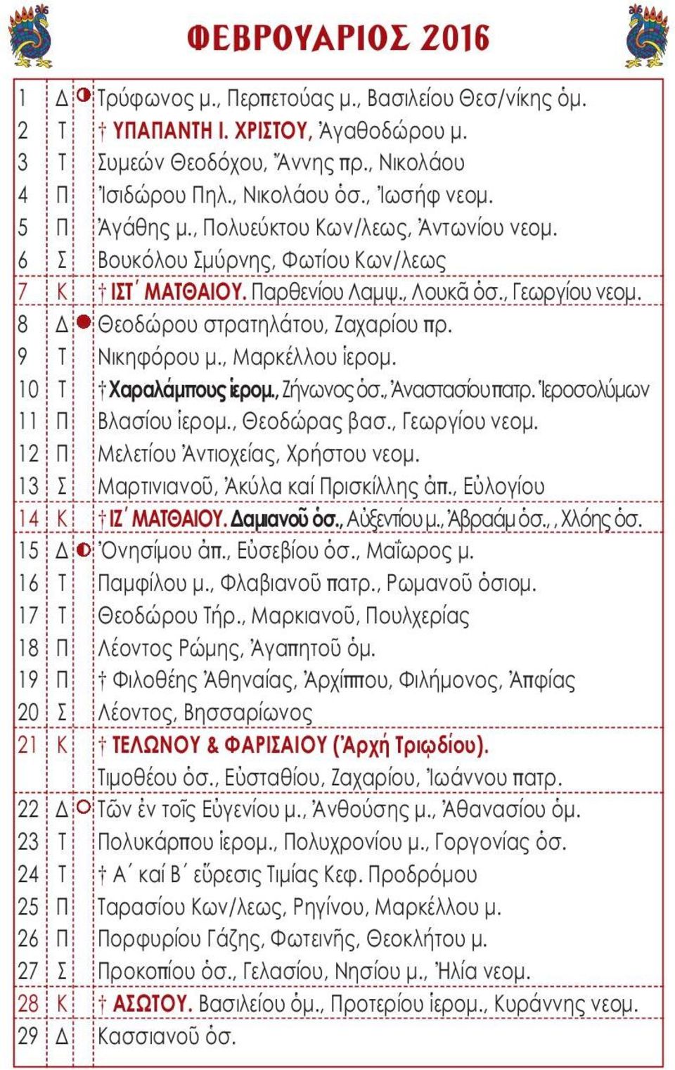 9 Τ Νικηφόρου μ., Μαρκέλλου ἱερομ. 10 Τ Χαραλάμπους ἱερομ., Ζήνωνος ὁσ., Ἀναστασίου πατρ. Ἱεροσολύμων 11 Π Βλασίου ἱερομ., Θεοδώρας βασ., Γεωργίου νεομ. 12 Π Μελετίου Ἀντιοχείας, Χρήστου νεομ.