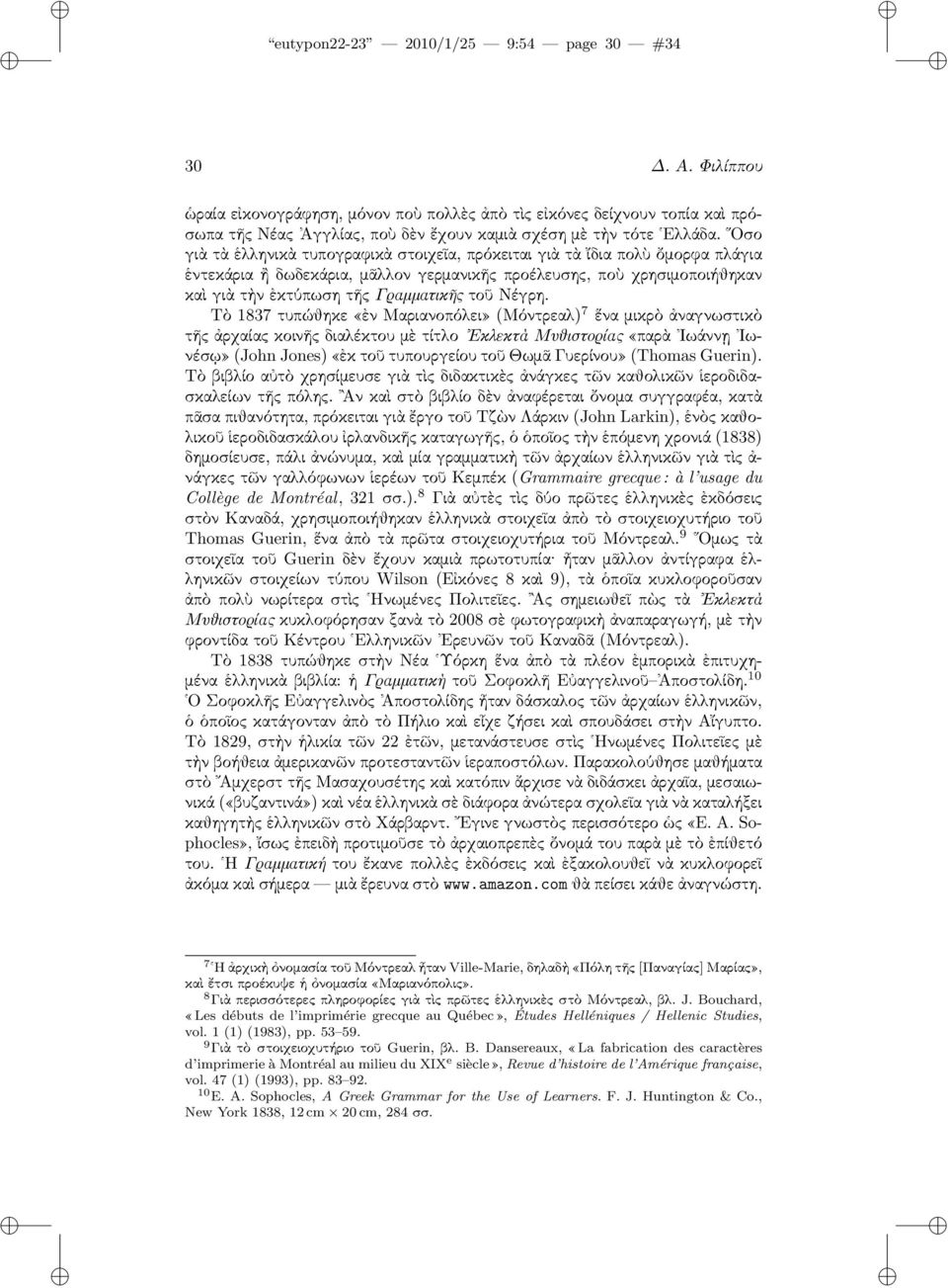 Οσο γιὰ τὰ ἑλληνικὰ τυπογραφικὰ στοιχεῖα, πρόκειται γιὰ τὰ ἴδια πολὺ ὄμορφα πλάγια ἑντεκάρια ἢ δωδεκάρια, μᾶλλον γερμανικῆς προέλευσης, ποὺ χρησιμοποιήθηκαν καὶ γιὰ τὴν ἐκτύπωση τῆς Γραμματικῆς τοῦ