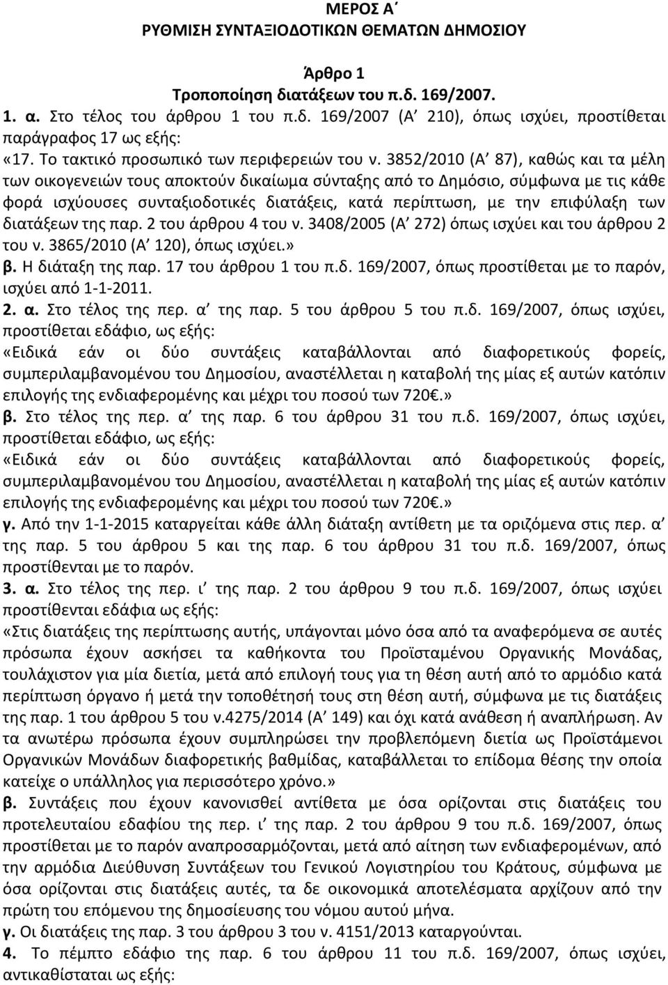 3852/2010 (Α 87), καθώς και τα μέλη των οικογενειών τους αποκτούν δικαίωμα σύνταξης από το Δημόσιο, σύμφωνα με τις κάθε φορά ισχύουσες συνταξιοδοτικές διατάξεις, κατά περίπτωση, με την επιφύλαξη των