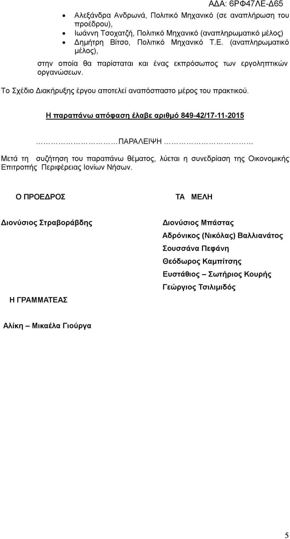 H παραπάνω απόφαση έλαβε αριθμό 849-42/17-11-2015 ΠΑΡΑΛΕΙΨΗ Μετά τη συζήτηση του παραπάνω θέματος, λύεται η συνεδρίαση της Οικονομικής Επιτροπής Περιφέρειας Ιονίων Νήσων.