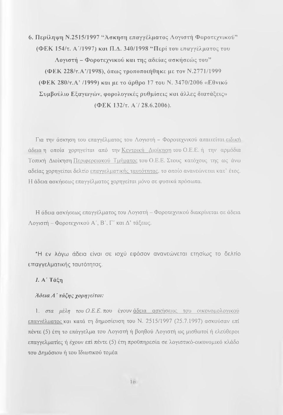 Για την άσκηση του επαγγέλματος του Λογιστή - Φοροτεχνικού απαιτείται ειδική άδεια η οποία χορηγείται από την Κεντρική Διοίκηστι του Ο.Ε.Ε. ή την αρμόδια Τοπική Διοίκηση Περιφερειακού Ταήαατος του Ο.