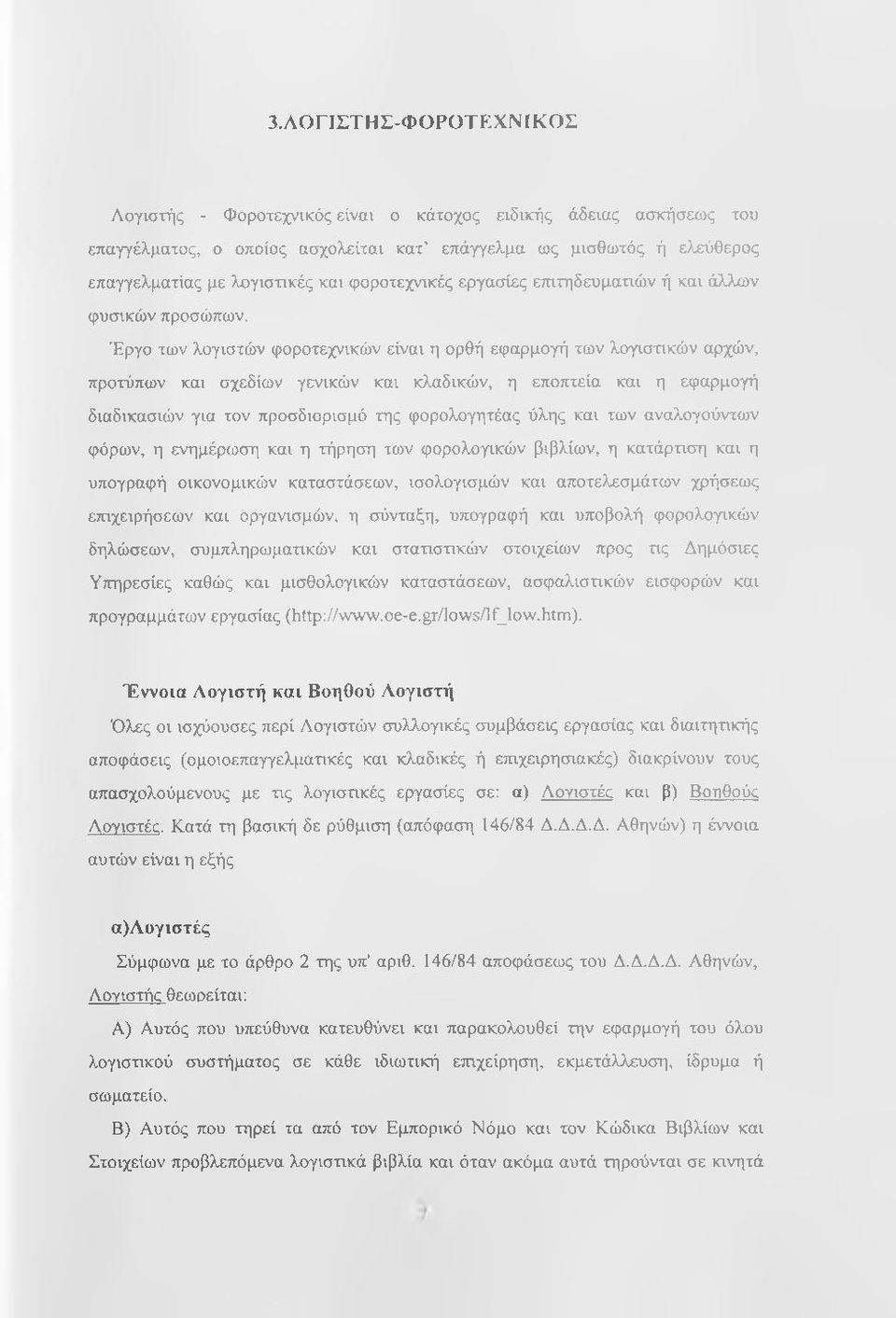 Έργο των λογιστών φοροτεχνικών είναι η ορθή εφαρμογή των λογιστικών αρχών, προτύπων και σχεδίων γενικών και κλαδικών, η εποπτεία και η εφαρμογή διαδικασιών για τον προσδιορισμό της φορολογητέας ύλης