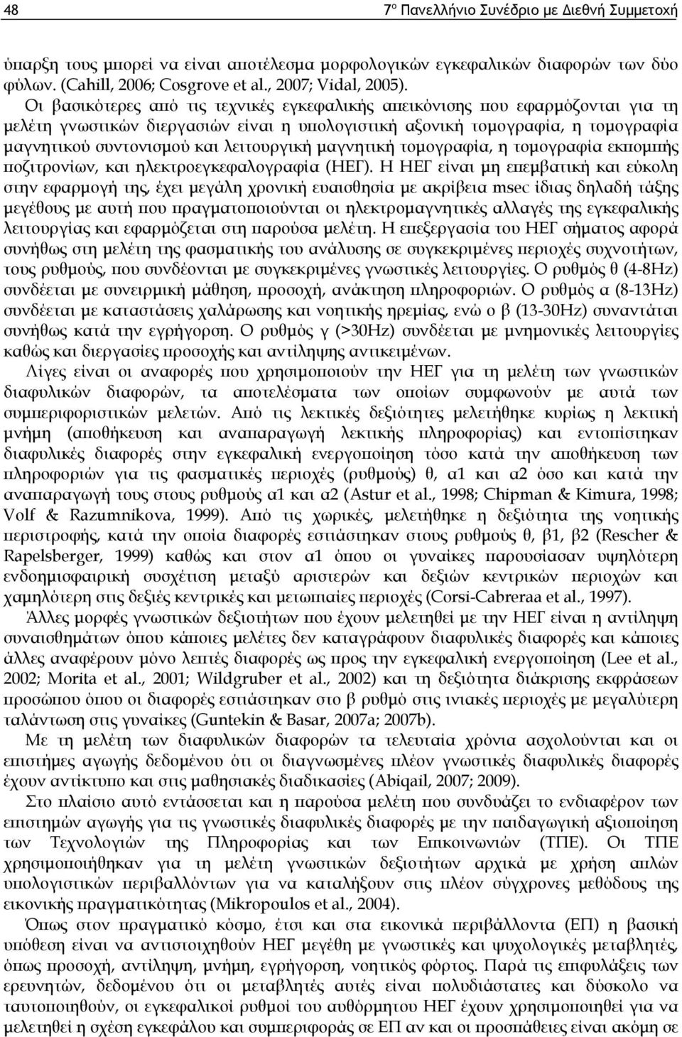 λειτουργική μαγνητική τομογραφία, η τομογραφία εκπομπής ποζιτρονίων, και ηλεκτροεγκεφαλογραφία (ΗΕΓ).