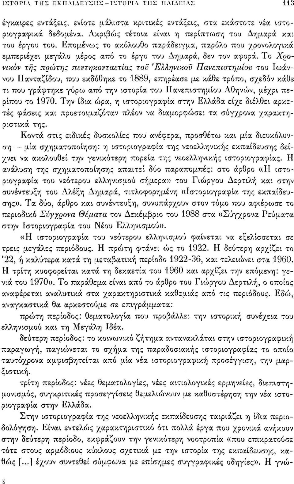 Το Χρονικον της πρώτης πεντηκονταετίας τοϋ 'Ελληνικού Πανεπιστημίου του Ιωάννου Πανταζίδου, που εκδόθηκε το 1889, επηρέασε με κάθε τρόπο, σχεδόν κάθε τι που γράφτηκε γύρω από την ιστορία του