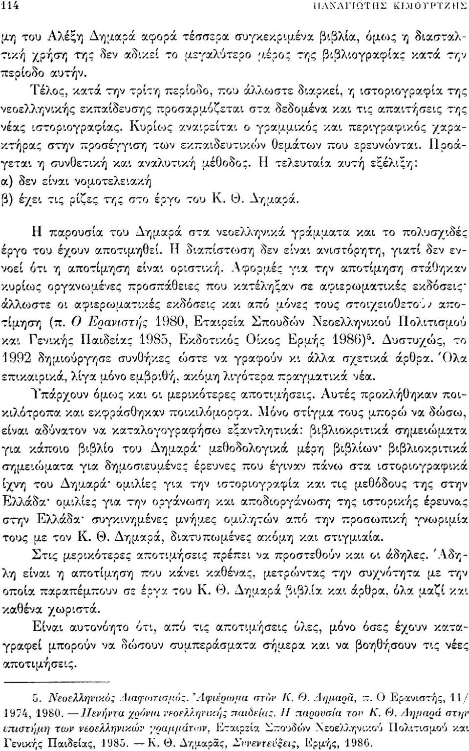 Κυρίως αναιρείται ο γραμμικός και περιγραφικός χαρακτήρας στην προσέγγιση των εκπαιδευτικών θεμάτων που ερευνώνται. ΙΙροάγεται η συνθετική και αναλυτική μέθοδος.