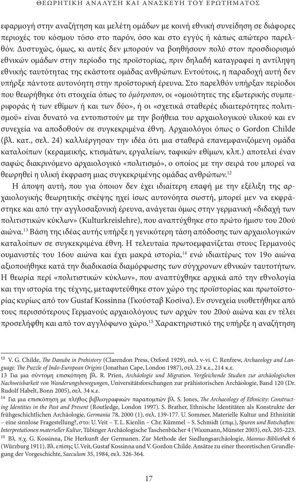 Δυστυχώς, όμως, κι αυτές δεν μπορούν να βοηθήσουν πολύ στον προσ διορισμό εθνι κών ομάδων στην περί οδο της προϊστορίας, πριν δη λαδή κατα γρα φεί η αντί ληψη εθνικής ταυτότητας της εκά στοτε ομάδας