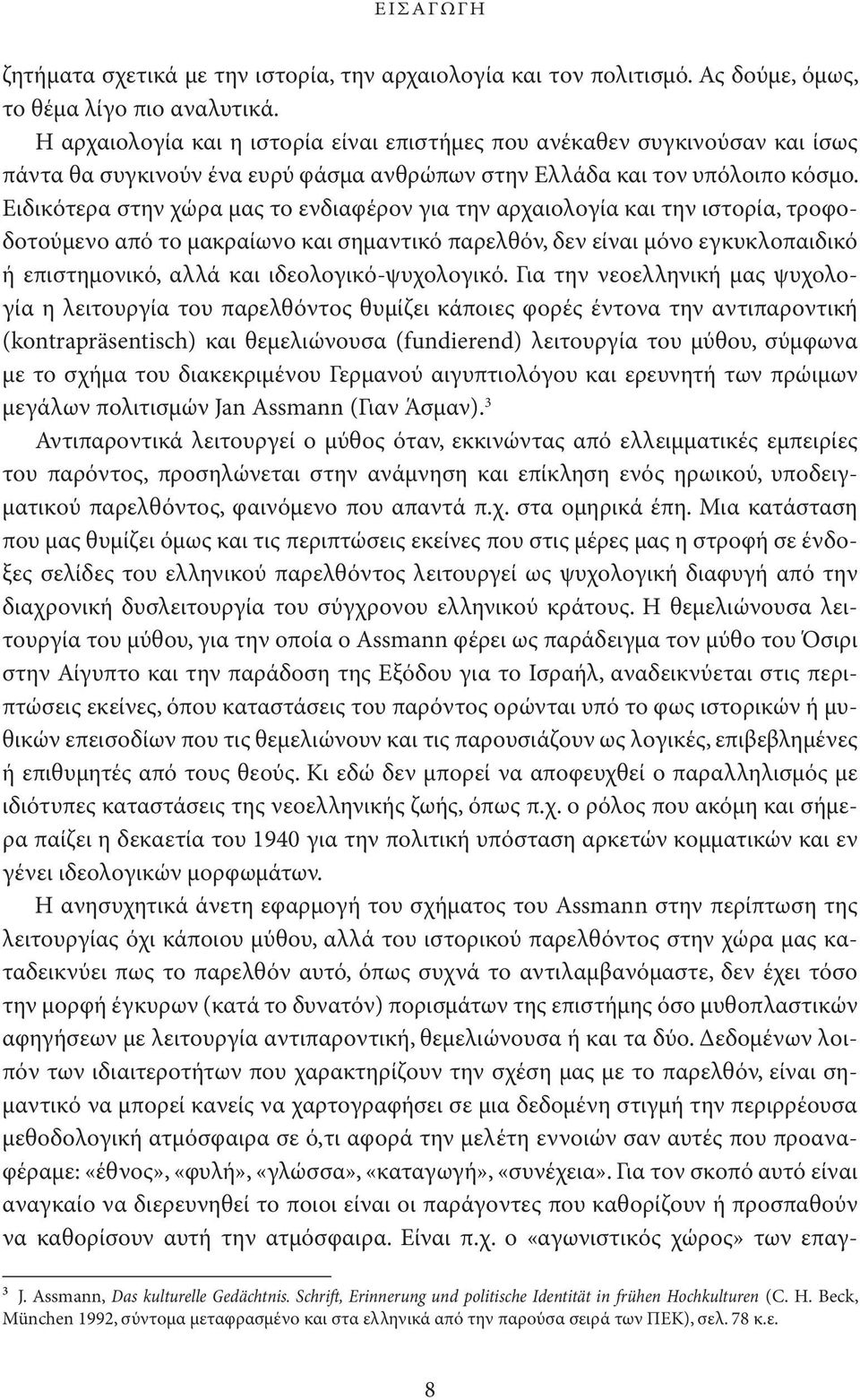 Ειδικό τερα στην χώρα μας το ενδιαφέρον για την αρχαιολογία και την ιστορία, τροφοδοτού μενο από το μακραίωνο και σημαντικό παρελθόν, δεν είναι μόνο εγκυκλοπαιδικό ή επι στημονικό, αλλά και