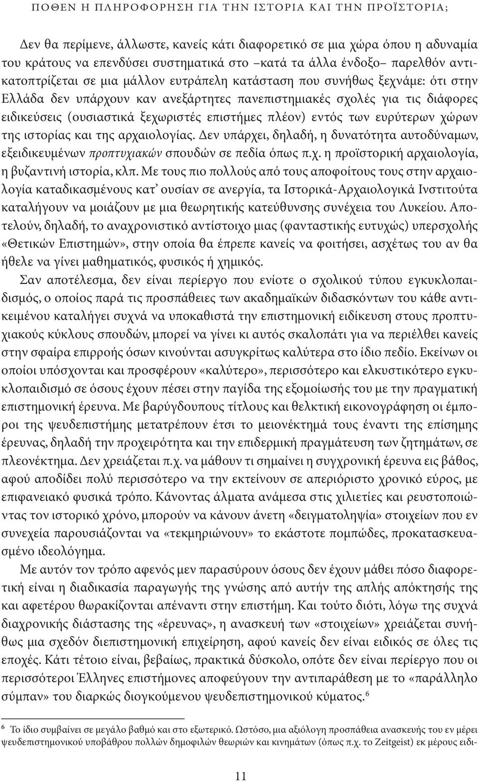 σιαστικά ξεχωριστές επιστήμες πλέον) εντός των ευρύτερων χώρων της ιστορίας και της αρχαιολογίας. Δεν υπάρχει, δη λαδή, η δυνατότητα αυτοδύναμων, εξειδι κευμέ νων προπτυχιακών σπουδών σε πεδία όπως π.